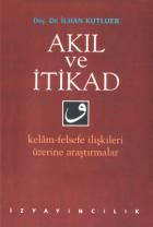 Akıl ve İtikad Kelam - Felsefe İlişkileri Üzerine Araştırmalar