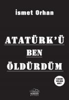 Atatürkü Ben Öldürdüm