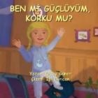 Ben Mi Güçlüyüm Korku Mu