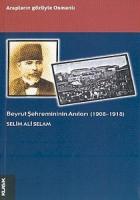 Beyrut Şehremininin Anıları (1908-1918) Arapların Gözüyle Osmanlı