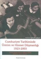 Cumhuriyet Tarihimizde Üretim ve Hizmet Düşmanlığı 1923 - 2003