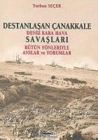 Destanlaşan Çanakkale Deniz Kara Hava Savaşları Bütün Yönleriyle Anılar ve Yorumlar