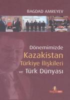 Dönemimizde Kazakistan Türkiye İlişkileri ve Türk Dünyası