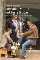 Erkeklik: İmkansız İktidar-Ailede, Piyasada ve Sokakta Erkekler