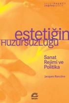 Estetiğin Huzursuzluğu - Sanat Rejimi ve Politika