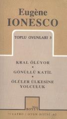 Eugene Ionesco Toplu Oyunları-3 Kral Ölüyor Gönüllü Katil Ölüler Ülkesine Yolculuk