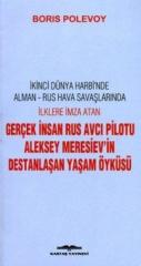 Gerçek İnsan Rus Avcı Pilotu Aleksey Meresiev’in Destanlaşan Yaşam Öyküsü