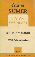 Güner Sümer Bütün Oyunları-1 Aşk Bir Masaldır Ölü Mevsimler