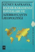 Güney Kafkasya, Hazar-Karadeniz Havzaları ve Azerbaycan'ın Jeopolitiği