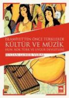 İslamiyetten Önce Türklerde Kültür ve Müzik Hun-Kök Türk ve Uygur Devletleri