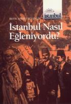 İstanbul Nasıl Eğleniyordu