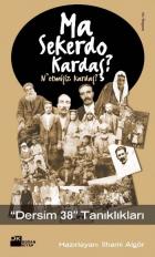 Ma Sekerdo Kardaş? [N'etmişiz Kardaş?] ("Dersim 38" Tanıkları)