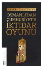 Osmanli’dan Cumhuriyet’e İktidar Oyunu
