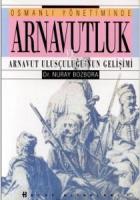 Osmanlı Yönetiminde Arnavutluk ve Arnavut Ulusçuluğu’nun Gelişimi