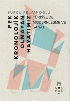 Pek Kronolojik Olmayan Hayatımız-Türkiye’de Modernleşme ve Sanat