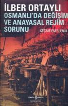Seçme Eserleri-II: Osmanlı'da Değişim ve Anayasal Rejim Sorunu