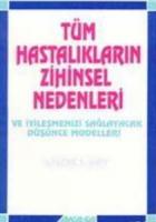 Tüm Hastalıkların Zihinsel Nedenleri Ve İyileşmenizi Sağlayacak Düşünce Modelleri