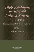 Türk Edebiyatı ve Birinci Dünya Savaşı 1914-1918 (Propagandadan Milli Kimlik İnşasına)