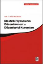 Türk ve Alman Hukukunda Elektrik Piyasasının Düzenlenmesi ve Düzenleyici Kurumları