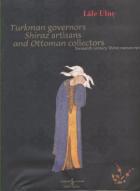 Turkmen Governors Shiraz Artisans and Ottoman Collectors