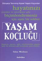 Yaşam Koçluğu: Hayatınızı Yeniden ve İstediğiniz Gibi Biçimlendirmeniz İçin Eşsiz Bir Rehber