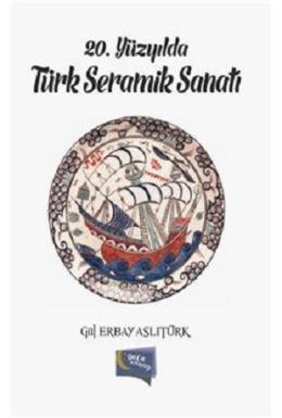 20. Yüzyılda Türk Seramik Sanatı Gül Erbay Aslıtürk
