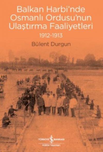 Balkan Harbinde Osmanlı Ordusunun Ulaştırma Faaliyetleri 1912 1913