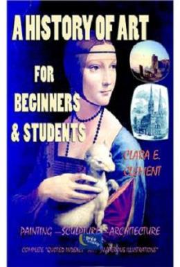 A History Of Art For Beginners & Students Clara E. Clement