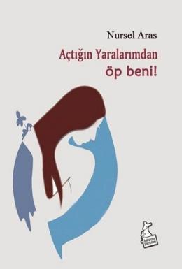 Açtığın Yaralarımdan Öp Beni! Nursel Aras