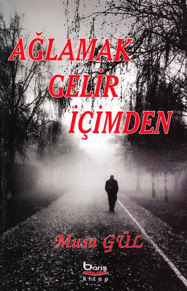 Ağlamak Gelir İçimden Musa Gül