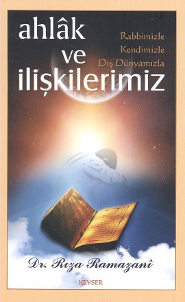 Ahlak ve Rabbimizle, Kendimizle, Dış Dünyamızla İlişkilerimiz