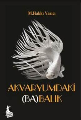 Akvaryumdaki (Ba)Balık M. Hakkı Yazıcı