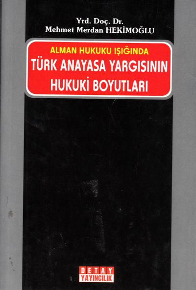 Alman Hukuku Işığında Türk Anayasa Yargısının Hukuki Boyutları