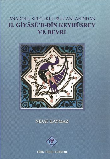 Anadolu Selçuklu Sultanlarından II. Giyasüd-din Keyhüsrev ve Devri