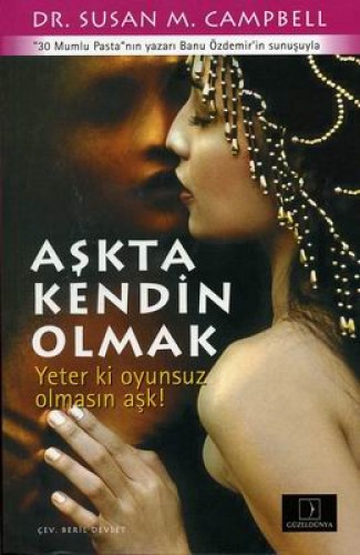 Aşkta Kendin Olmak Yeter ki Oyunsuz Olsun Aşk! Susan M. Campbell