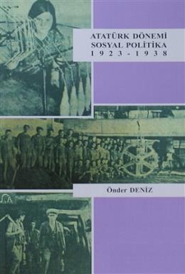 Atatürk Dönemi Sosyal Politika 1923-1938 Önder Deniz