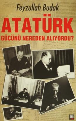 Atatürk Gücünü Nereden Alıyordu