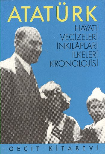 Atatürk (Hayatı, Vecizeleri, İnkılapları, İlkeleri, Kronolojisi)