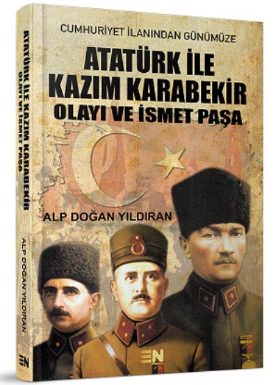 Atatürk ile Kazım Karabekir Olayı ve İsmet Paşa Alp Doğan Yıldıran