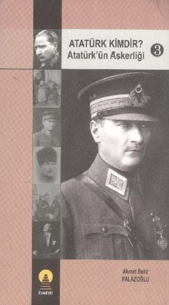Atatürk Kimdir? Atatürkün Askerliği -3 %17 indirimli Ahmet Bekir Palaz