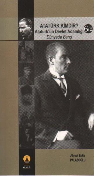 Atatürk Kimdir? Cilt:6-2 Atatürkün Devlet Adamlığı-Dünyada Barış %17 i