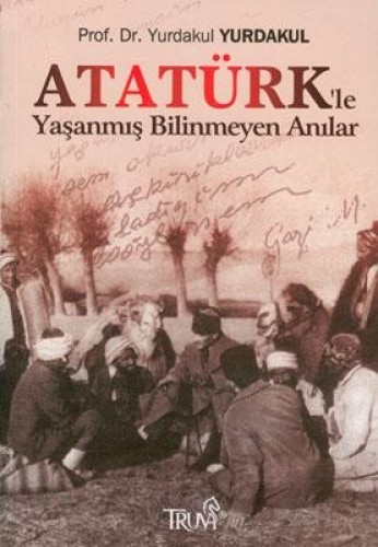 Atatürk’le Yaşanmış Bilinmeyen Anılar