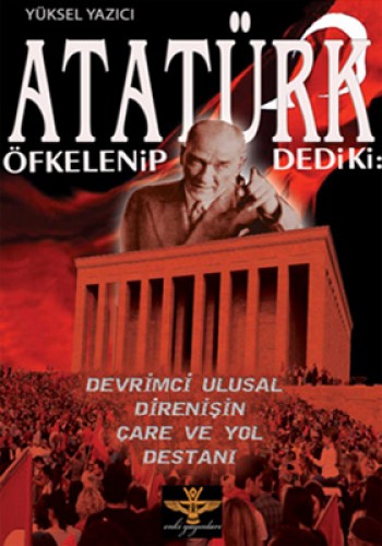 Atatürk Öfkelenip Dedi ki Devrimci Ulusal Direnişin Çare ve Yol Destan