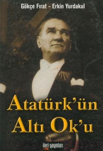 Atatürk’ün Altı Ok’u Gökçe Fırat