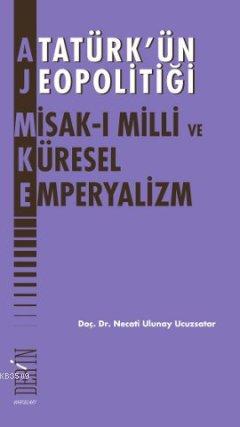 Atatürk’ün Jeopolitiği Misak-I Milli ve Küresel Emperyalizm %17 indiri