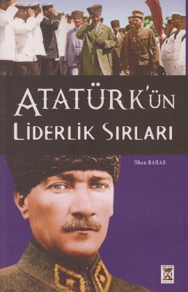 Atatürk’ün Liderlik Sırları İlhan Bahar