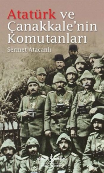Atatürk ve Çanakkalenin Komutanları %30 indirimli Sermet Atacanlı