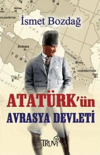 Atatürk'ün Avrasya Devleti İsmet Bozdoğ