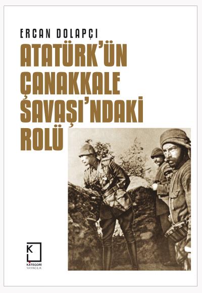 Atatürk'ün Çanakkale Savaşı'ndaki Rolü (Ciltli) Ercan Dolapçı