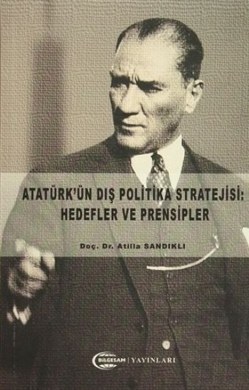 Atatürkün Dış Politika Stratejisi-Hedefler ve Prensipler Atilla Sandık